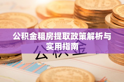 宁阳公积金租房提取政策解析与实用指南