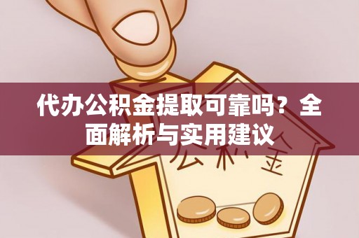 宁阳代办公积金提取可靠吗？全面解析与实用建议