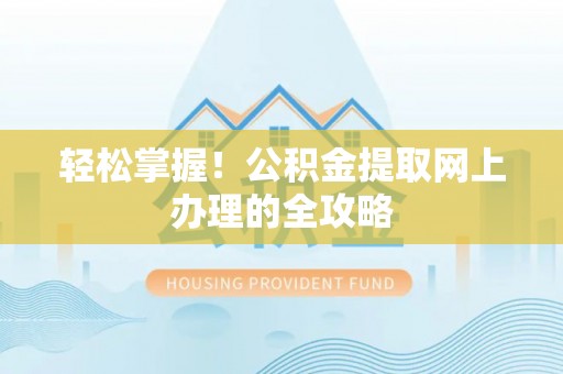宁阳轻松掌握！公积金提取网上办理的全攻略