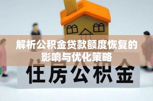 宁阳解析公积金贷款额度恢复的影响与优化策略