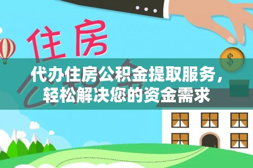 宁阳代办住房公积金提取服务，轻松解决您的资金需求