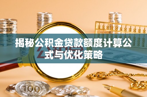宁阳揭秘公积金贷款额度计算公式与优化策略