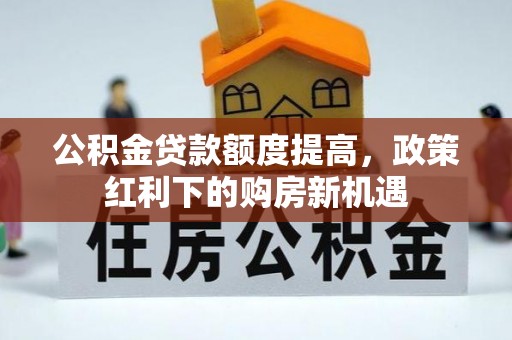 宁阳公积金贷款额度提高，政策红利下的购房新机遇