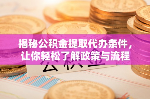 宁阳揭秘公积金提取代办条件，让你轻松了解政策与流程