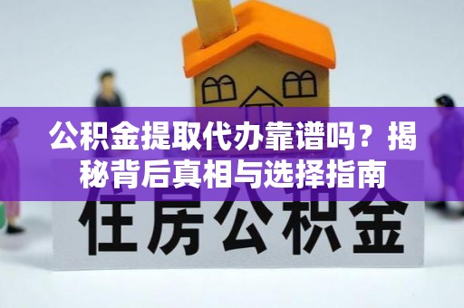 宁阳公积金提取代办靠谱吗？揭秘背后真相与选择指南