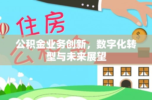 宁阳公积金业务创新，数字化转型与未来展望