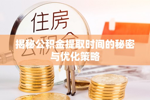 宁阳揭秘公积金提取时间的秘密与优化策略