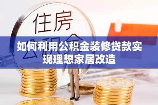 宁阳如何利用公积金装修贷款实现理想家居改造