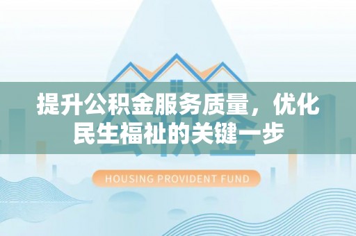 宁阳提升公积金服务质量，优化民生福祉的关键一步