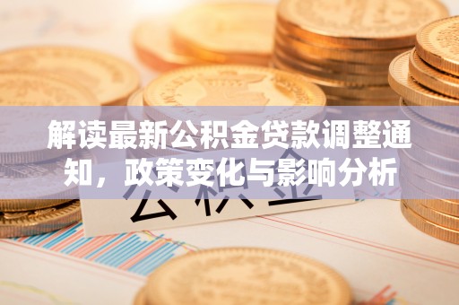 宁阳解读最新公积金贷款调整通知，政策变化与影响分析