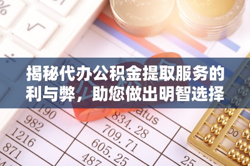 宁阳揭秘代办公积金提取服务的利与弊，助您做出明智选择